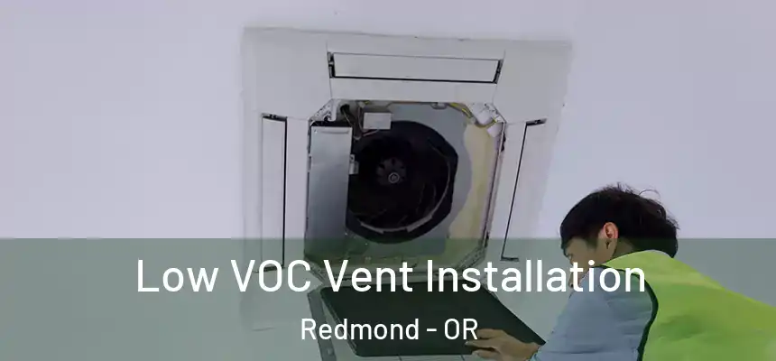  Low VOC Vent Installation Redmond - OR